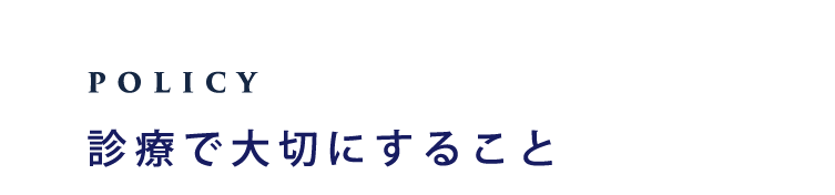 診察で大切にすること（ポリシー）